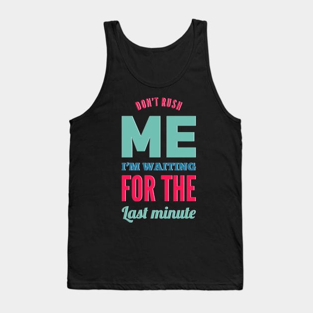 Don't Rush Me I'm Waiting For The Last Minute funny sarcastic Tank Top by BoogieCreates